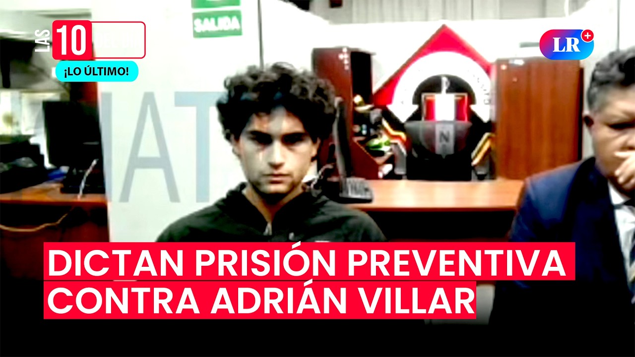 🚨 PRISIÓN PREVENTIVA PARA ADRIÁN VILLAR : Juez RESUELVE dictar 9 meses de reclusión | #las10deldía