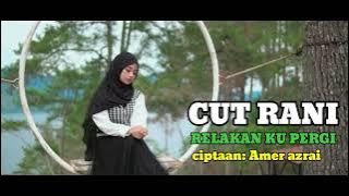 CUT RANI - RELAKAN KU PERGI. Ciptaan: Amer Azrai (AUDIO)
