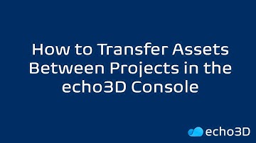 How to Transfer Assets Between Projects in the echo3D Console