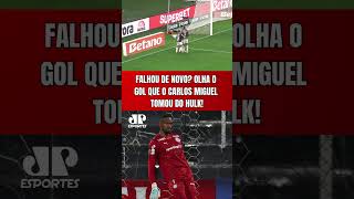 CARLOS MIGUEL FALHOU DE NOVO OLHA O GOL DO HULK CONTRA O PALMEIRAS