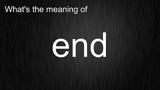 What's the meaning of "end", How to pronounce end?
