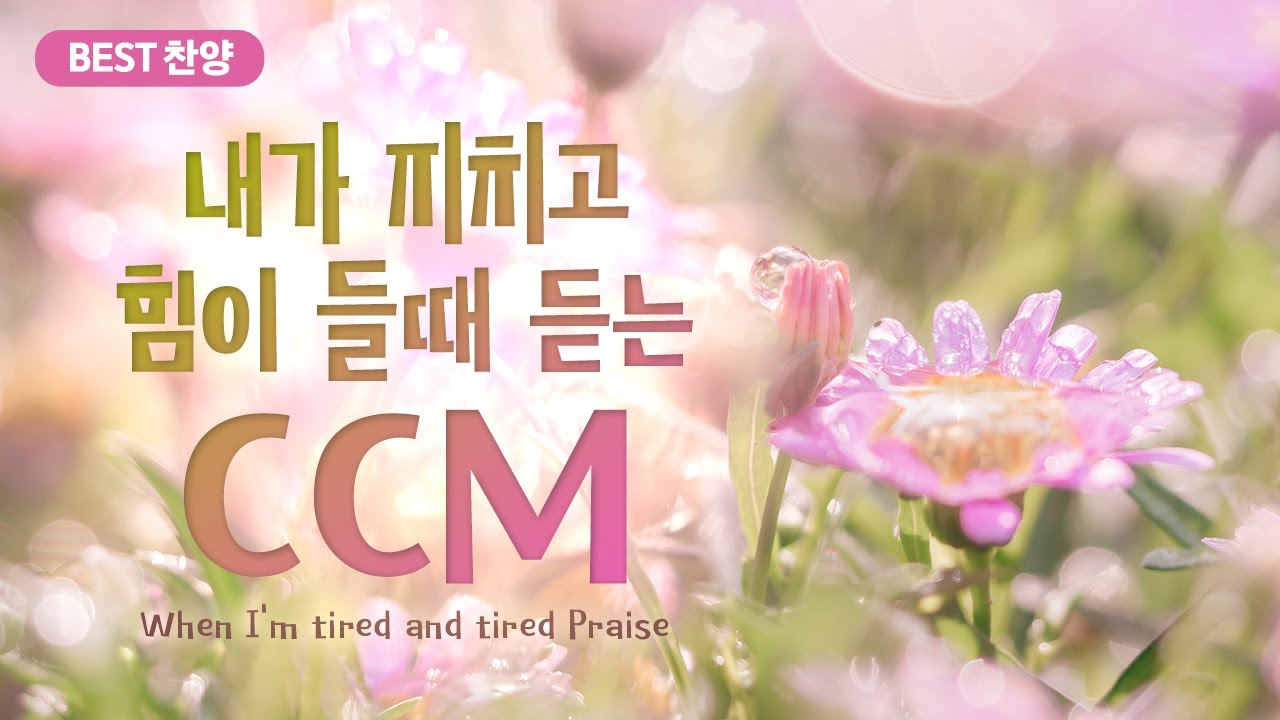 [BEST CCM] 내가 지치고 힘이 들때 듣는 CCM / When I'm tired and tired Praise