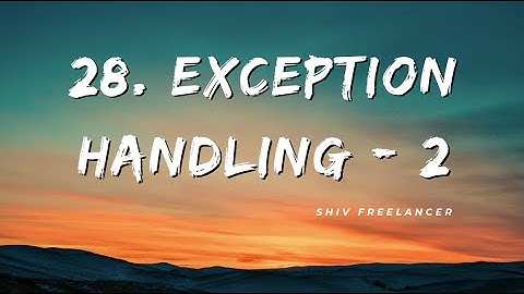 28. Exception Handling -2 by Shiv Freelancer