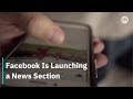 Facebook Is Launching a News Section