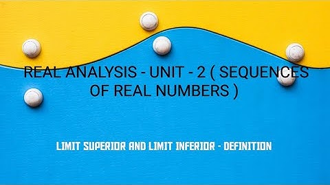 REAL ANALYSIS - UNIT - 2 - LIMIT SUPERIOR AND LIMIT INFERIOR - DEFINITION 