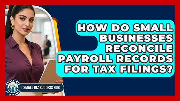How Do Small Businesses Reconcile Payroll Records For Tax Filings? - Small Biz Success Hub