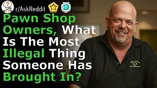 Pawn Shops, what's the most illegal thing someone brought in?(r/ Ask Reddit Top Comments & Stories)
