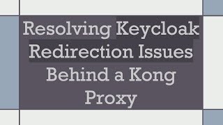 Resolving Keycloak Redirection Issues Behind a Kong Proxy