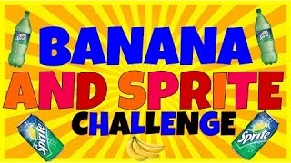 SPRITE AND BANANA CHALLENGE (!!VOMIT ALERT!!)