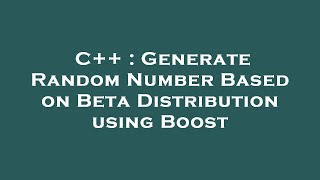 C++ : Generate Random Number Based on Beta Distribution using Boost