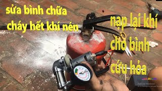 hướng sửa bình cứu hỏa bị rò khí, hết khí - cách nạp khí cho bình chữa cháy