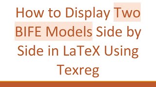How to Display Two BIFE Models Side by Side in LaTeX Using Texreg screenshot 5