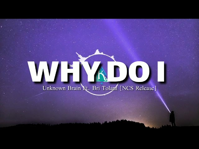 Unknown Brain - Why Do I? Ft. Bri Tolani [NCS Release] Lyrics class=