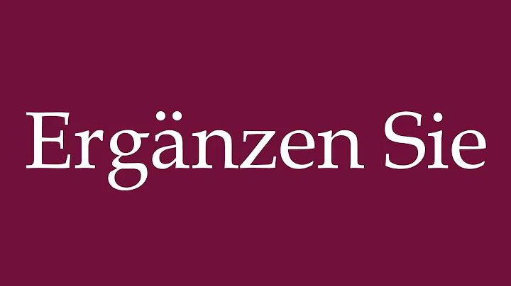 How to Pronounce ''Ergänzen Sie'' (Complete) Correctly in German