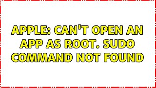 Apple: Can't open an app as root. Sudo command not found (2 Solutions!!)