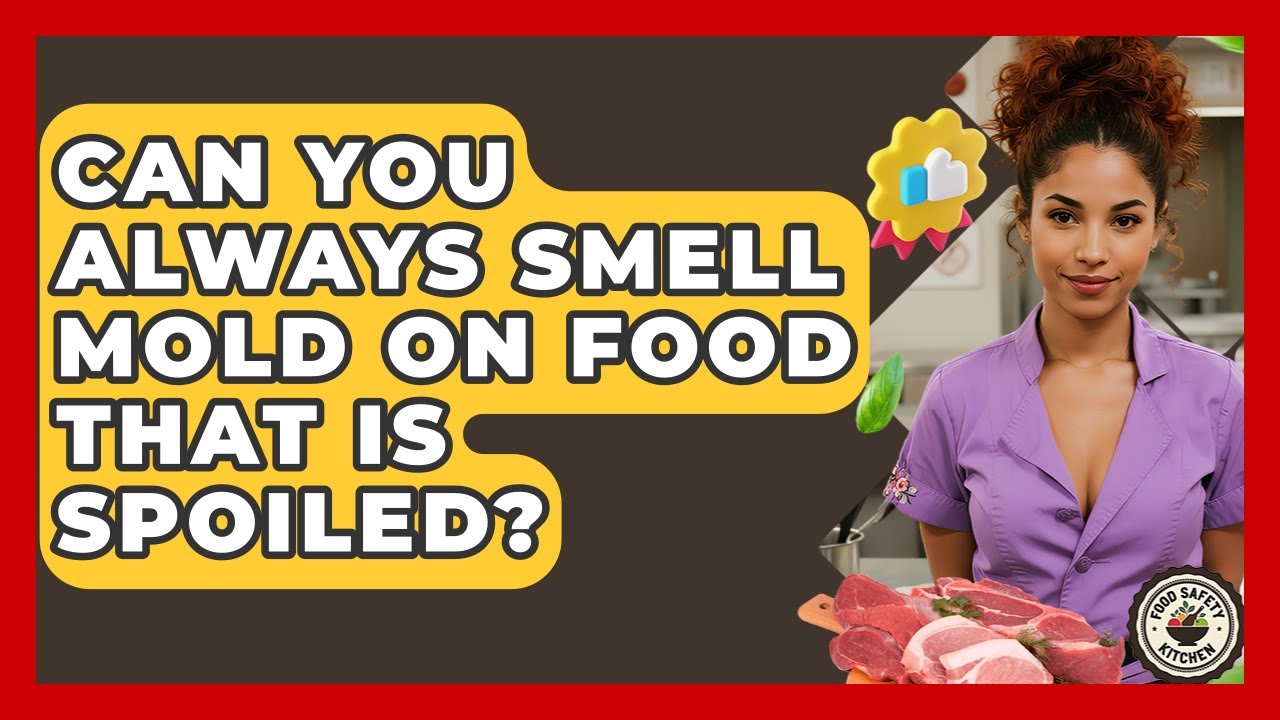 Can You Always Smell Mold On Food That Is Spoiled? - Food Safety Kitchen