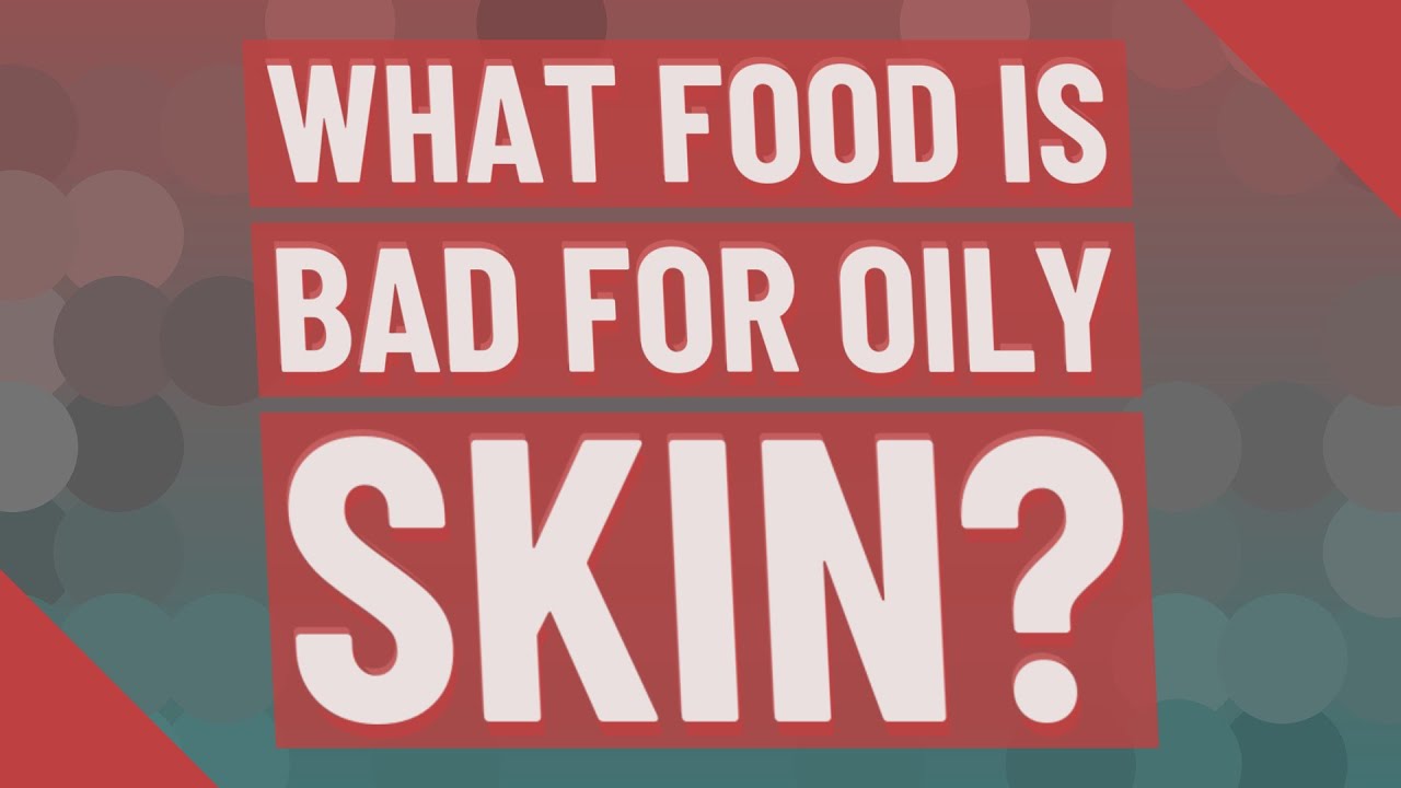 What food is bad for oily skin? YouTube