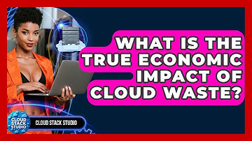 What Is The True Economic Impact Of Cloud Waste? - Cloud Stack Studio