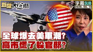 【SUB】全球爆去美軍潮？ 高市慌了躲官邸？【#新聞大白話】20260819#字幕版 #美國 # 日本 #高市早苗 #美軍