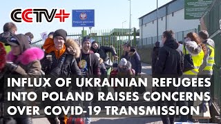 Influx of Ukrainian Refugees into Poland Raises Concerns over COVID-19 Transmission