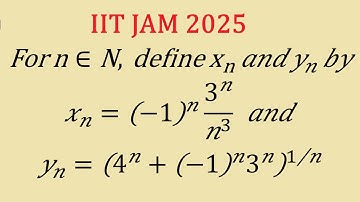 IIT JAM 2025 || Sequence and Series || x_n=(-1)^n((3^n)/n^3) and y_n=(4^n+(-1)^n 3^n)^1/n then ...