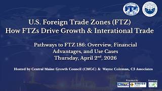 Overview of Foreign Trade Zones - FTZ#186 Webinar: Presented by Central Maine Growth Council