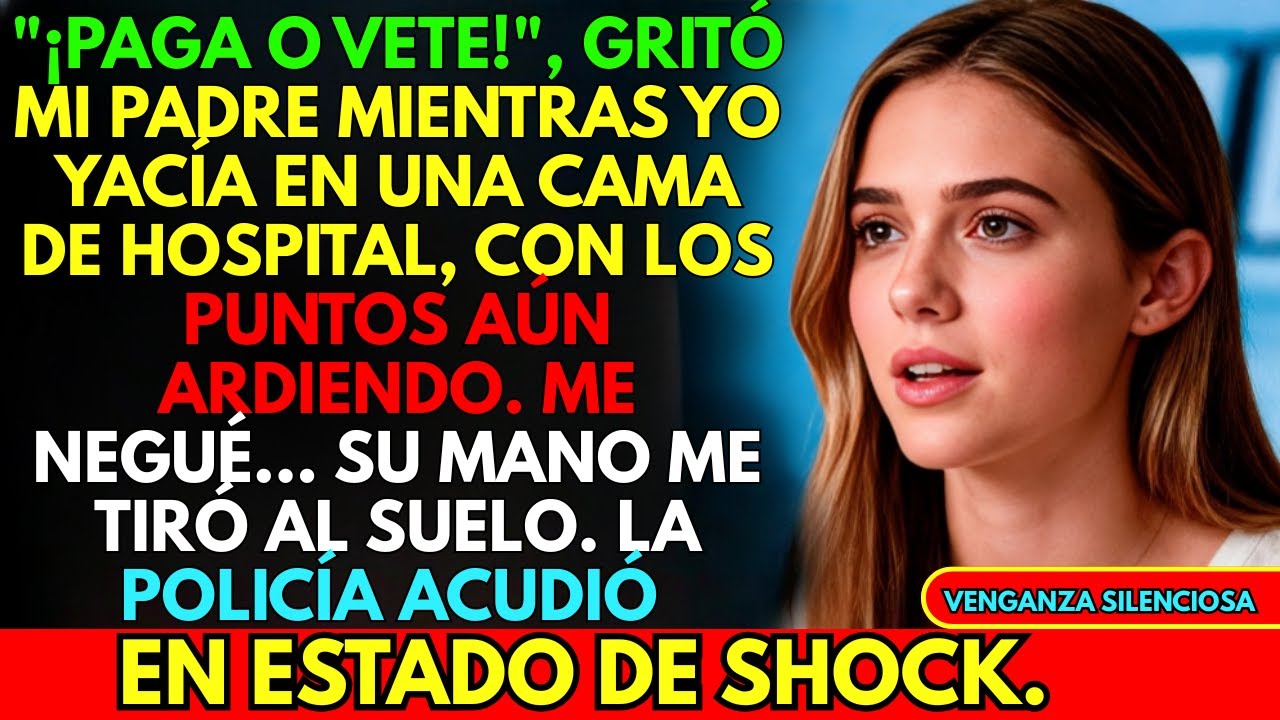En el hospital, mi papá gritó: "¡PAGA LA RENTA O SAL!". Luego me dio una bofetada tan fuerte que hic
