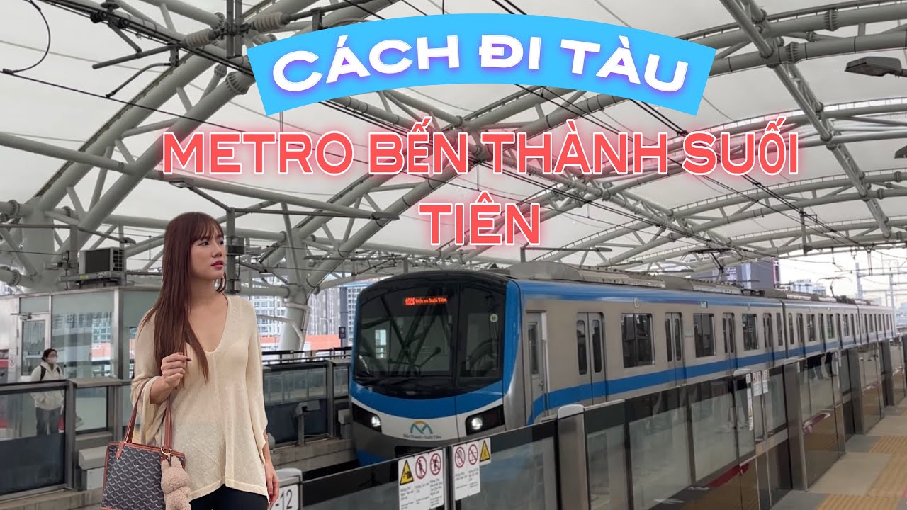 Cách đi tàu METRO BẾN THÀNH, SUỐI TIÊN miễn phí [25] METRO BEN THANH, SUOI TIEN