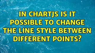 In ChartJS is it possible to change the line style between different points? (3 Solutions!!)