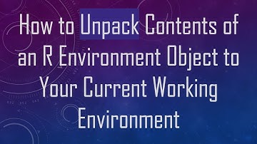 How to Unpack Contents of an R Environment Object to Your Current Working Environment