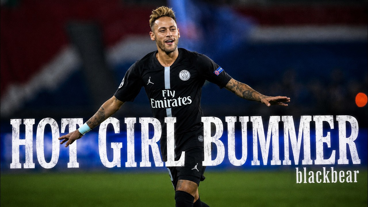NEYMAR JR 🇧🇷 | hot girl bummer - blackbear