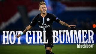 NEYMAR JR 🇧🇷 | hot girl bummer - blackbear