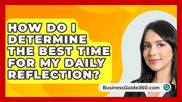 How Do I Determine The Best Time For My Daily Reflection? - BusinessGuide360.com