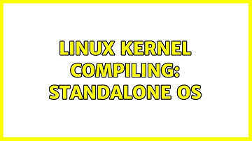 Linux kernel compiling: standalone OS (2 Solutions!!)