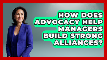 How Does Advocacy Help Managers Build Strong Alliances? - Modern Manager Toolbox