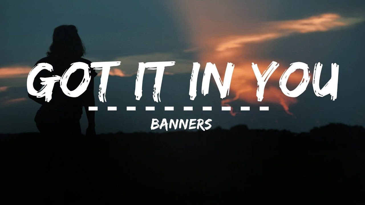 Watch BANNERS - Got It In You (Lyrics) on YouTube Watch BANNERS - Got It In You (Lyrics) on YouTube