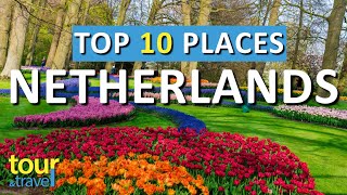 10 Amazing Places to Visit in The Netherlands & Top Netherlands Attractions