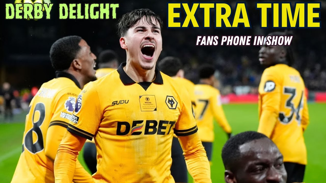 DERBY DELIGHT 😃 Wolves 2-0 Vila EXTRA TIME Fan Phone In Show 🎙️ Episode 596