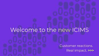 Welcome to the new ICIMS | Customer reactions. Real impact.