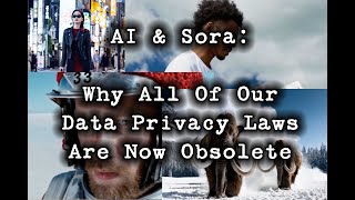 AI & Sora: Why All Of Our Data Privacy Laws Are Now Obsolete