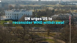 UN urges US to reconsider WHO withdrawal