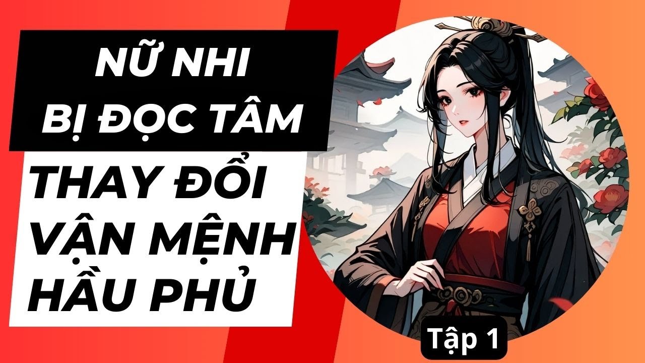 TẬP 1: NỮ NHI BỊ ĐỌC TÂM, THAY ĐỔI VẬN MỆNH HẦU PHỦ