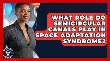 What Role Do Semicircular Canals Play In Space Adaptation Syndrome? - All About Astronauts