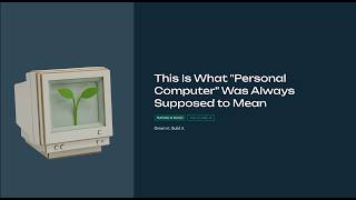 This Is What Personal Computer Was Always Supposed to Mean