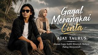 GAGAL MERANGKAI CINTA -  Lagu Cinta Slow Rock Ballad Galau - AJAY TAURUS 😭😭😭😭💔💔