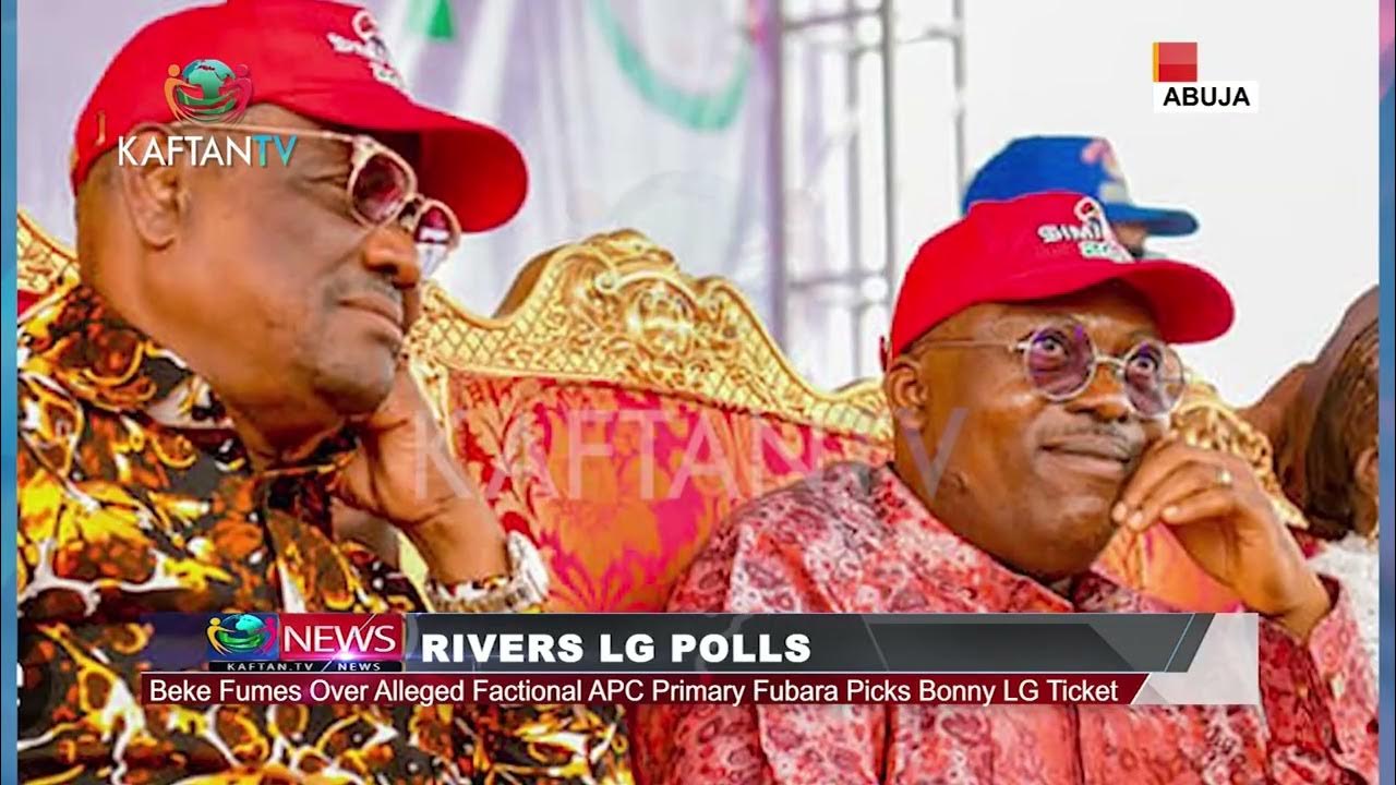 Rivers LG Polls: Beke Fumes Over Alleged Factional APC PrimaryFubara Picks Bonny LG Ticket