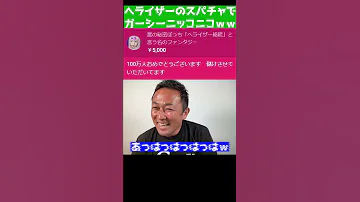 へライザーのスパチャでいつも怒っているガーシーもつい笑顔に 東谷義和 ガーシーch切り抜き 