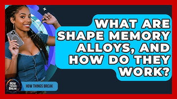 What Are Shape Memory Alloys, And How Do They Work? - How Things Break