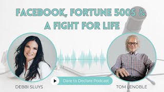 Facebook, Fortune 500s & a Fight for Life | Ep. 56 | The Dare to Declare Podcast ft Tom LeNoble