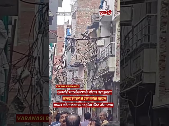 दालमंडी ध्वस्तीकरण के दौरान हादसामलबा गिरने से एक व्यक्ति घायल, BHU Trauma Centre रेफर